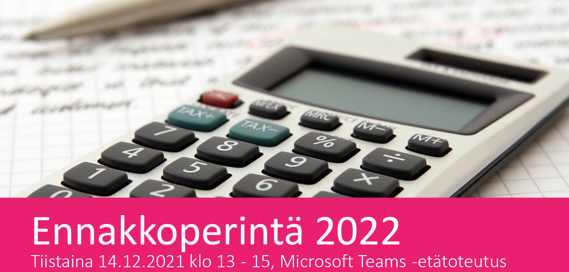 Paperi, jossa on kirjoitusta. Paperin päällä on kynä ja laskin. Kuvan päällä on tummansininen palkki ja siinä teksti: Ennakkoperintä 2022. Tiistaina 14.12.2022 klo 13.00 - 15.00, Microsoft Teams -etätoteutus.