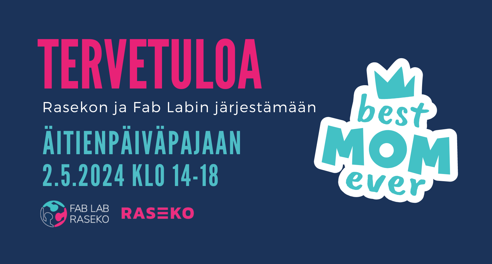 Sinisellä taustalla teksti Tervetuloa Rasekon ja Fab Labin järjestämään äitienpäiväpajaan 2.5.2024 klo 14-18 sekä turkoosi leima "Best mom ever".